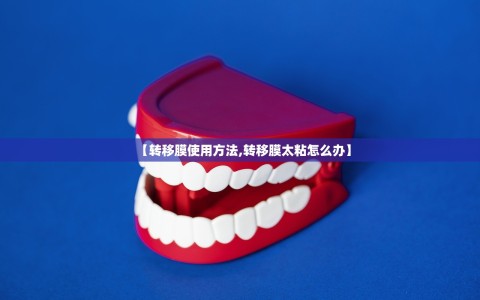 【转移膜使用方法,转移膜太粘怎么办】
