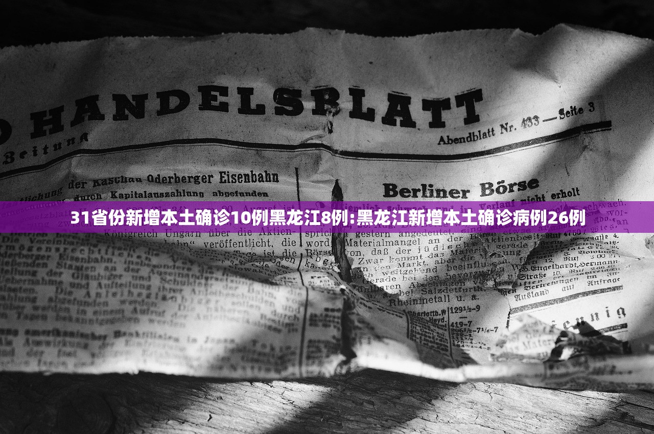 31省份新增本土确诊10例黑龙江8例:黑龙江新增本土确诊病例26例
