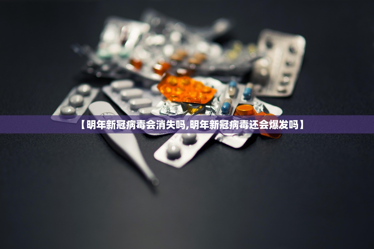 【明年新冠病毒会消失吗,明年新冠病毒还会爆发吗】 【明年新冠病毒会消失吗,明年新冠病毒还会爆发吗】