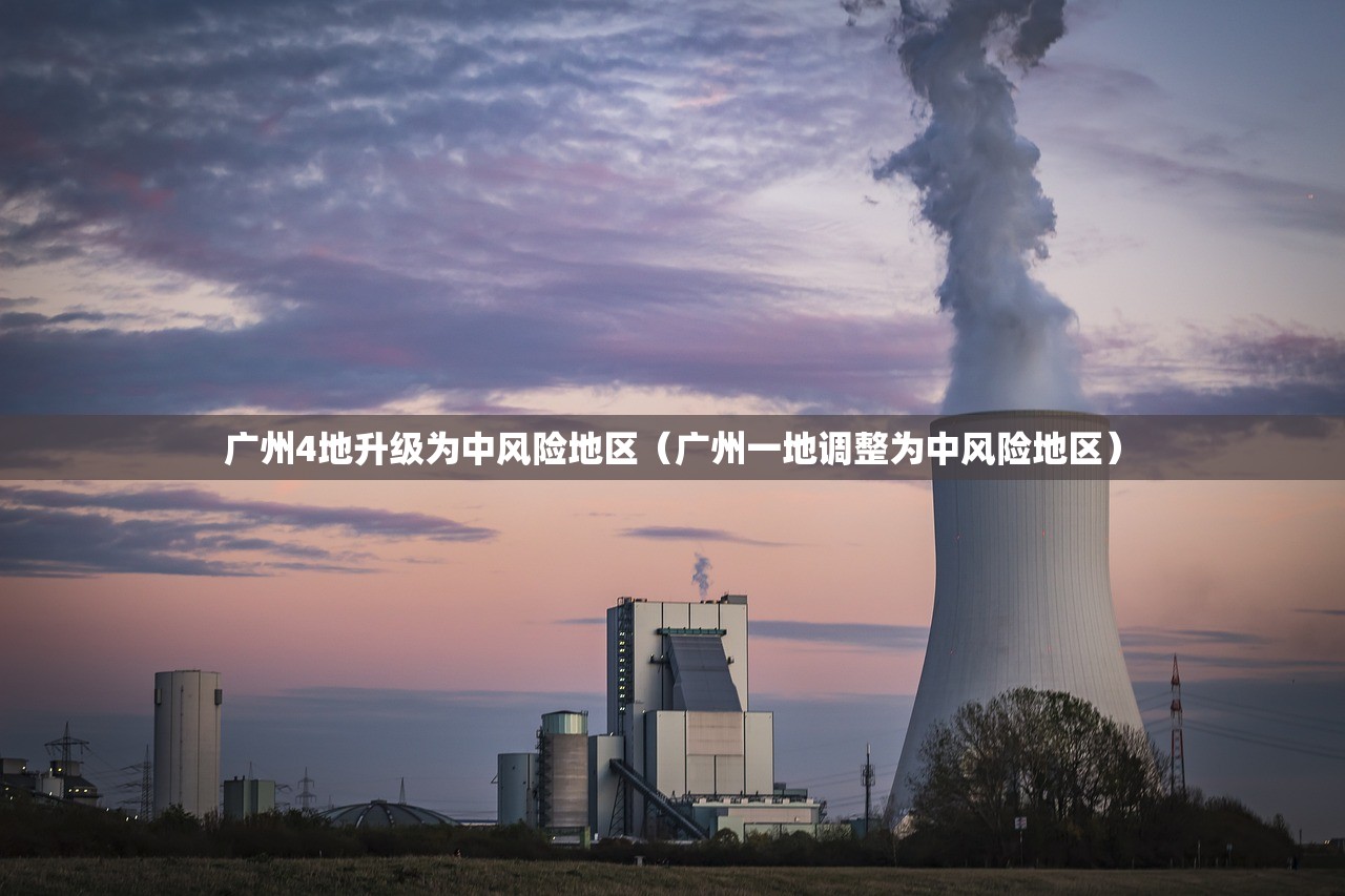 广州4地升级为中风险地区（广州一地调整为中风险地区）