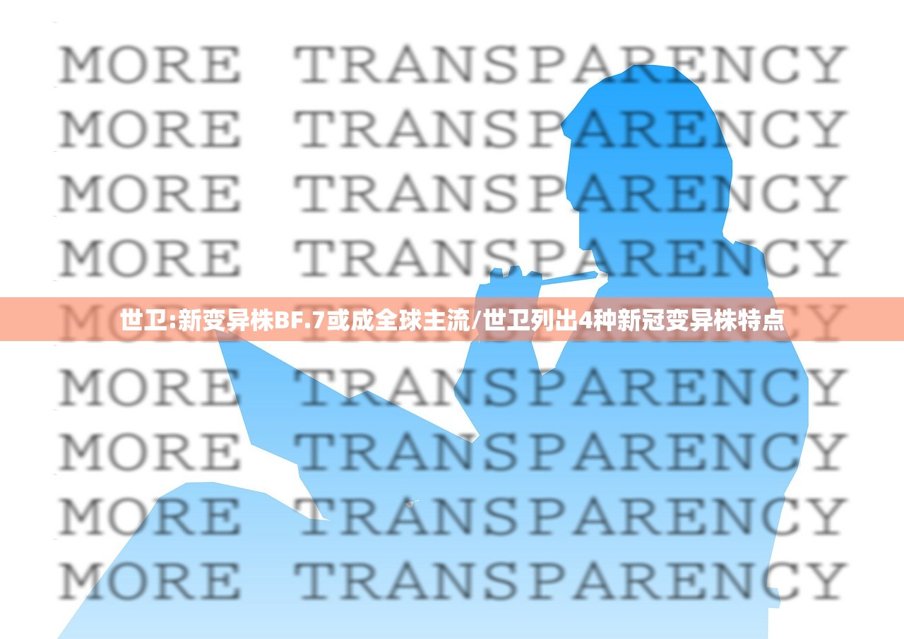 世卫:新变异株BF.7或成全球主流/世卫列出4种新冠变异株特点