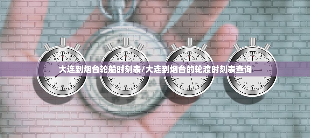 大连到烟台轮船时刻表/大连到烟台的轮渡时刻表查询 大连到烟台轮船时刻表/大连到烟台的轮渡时刻表查询