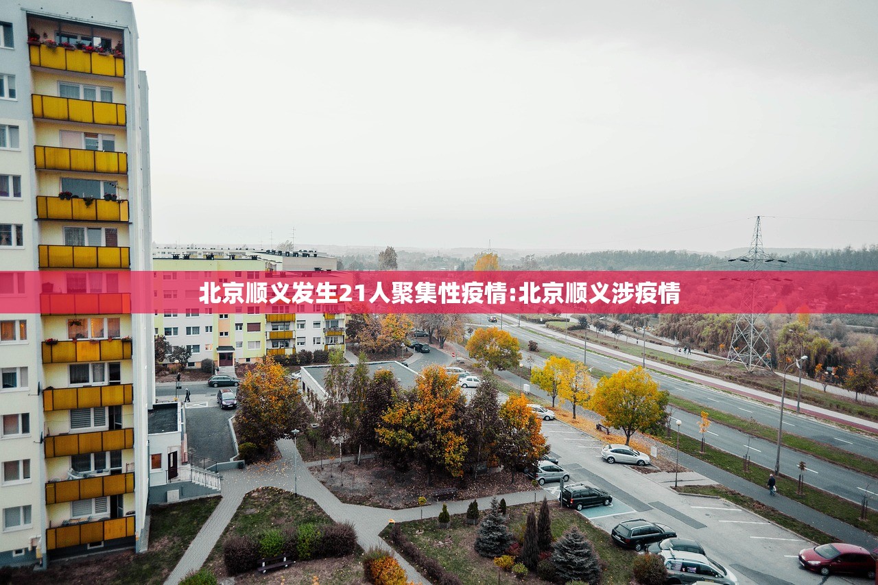北京顺义发生21人聚集性疫情:北京顺义涉疫情