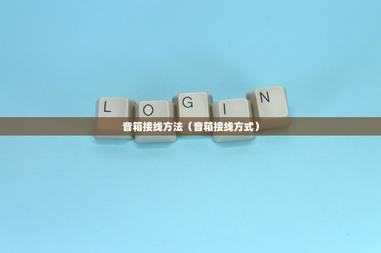 音箱接线方法(音箱接线方式) 音箱接线方法(音箱接线方式)