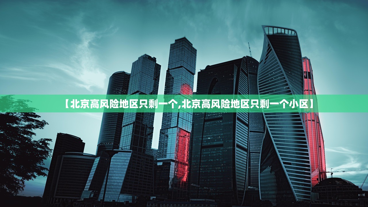 【北京高风险地区只剩一个,北京高风险地区只剩一个小区】