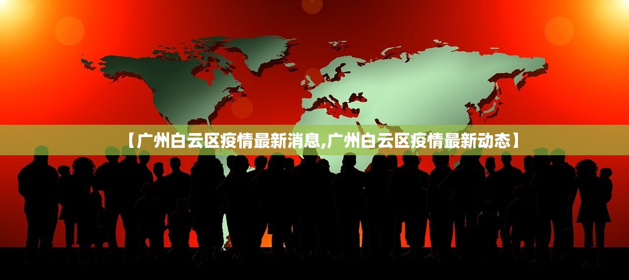 【广州白云区疫情最新消息,广州白云区疫情最新动态】