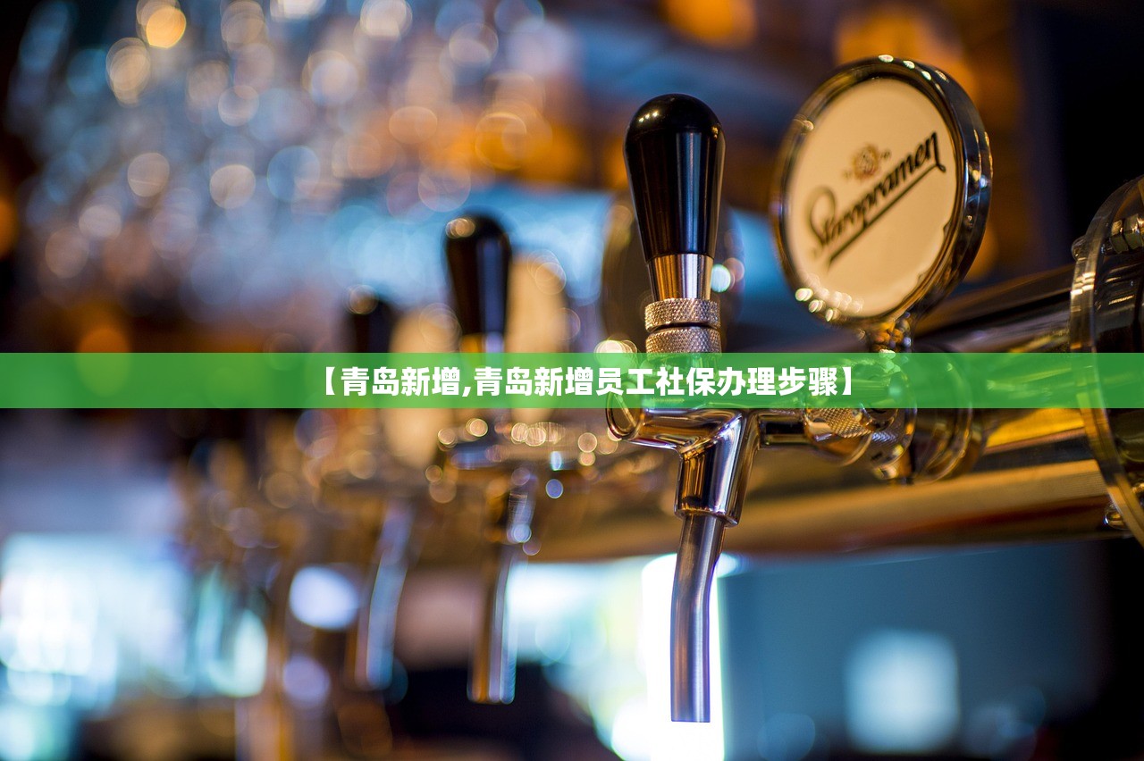 【青岛新增,青岛新增员工社保办理步骤】