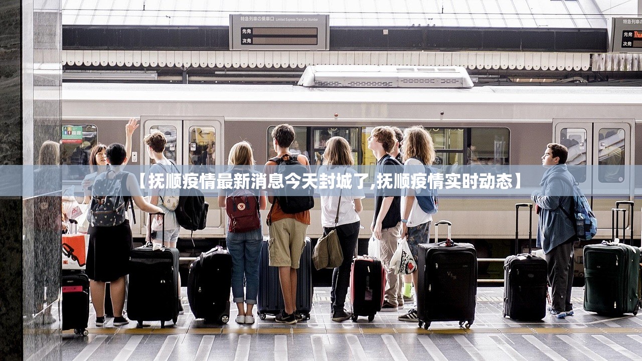 【抚顺疫情最新消息今天封城了,抚顺疫情实时动态】