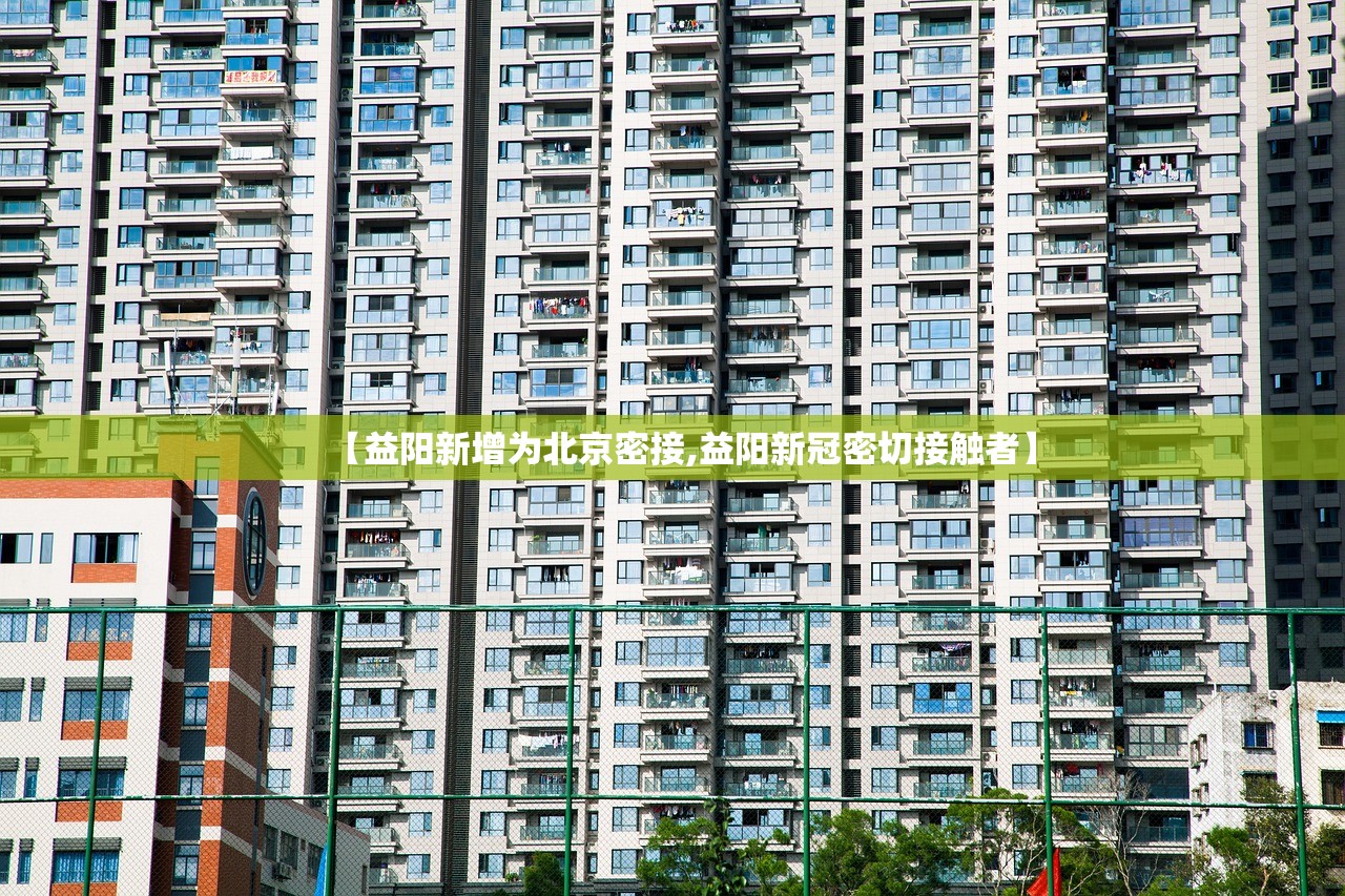 【益阳新增为北京密接,益阳新冠密切接触者】