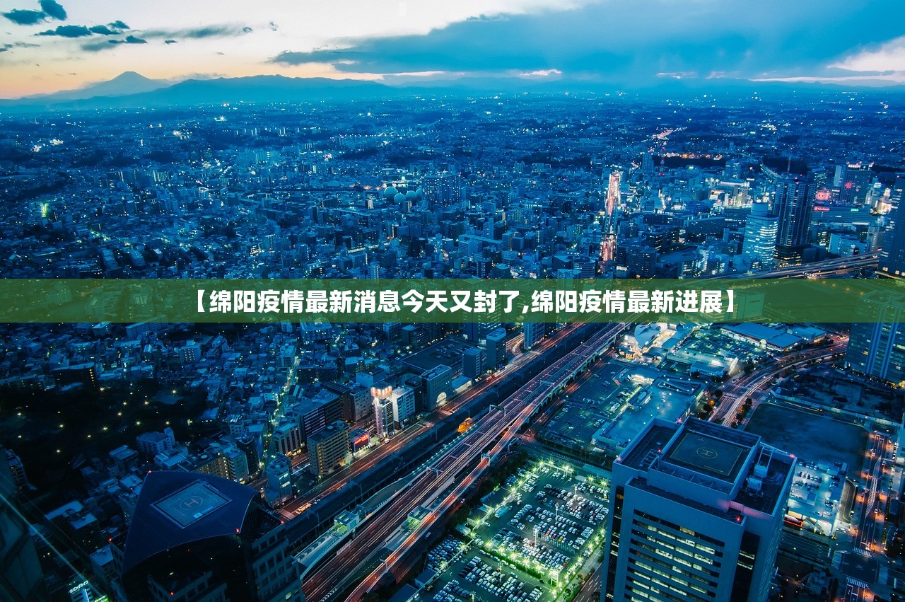 【绵阳疫情最新消息今天又封了,绵阳疫情最新进展】