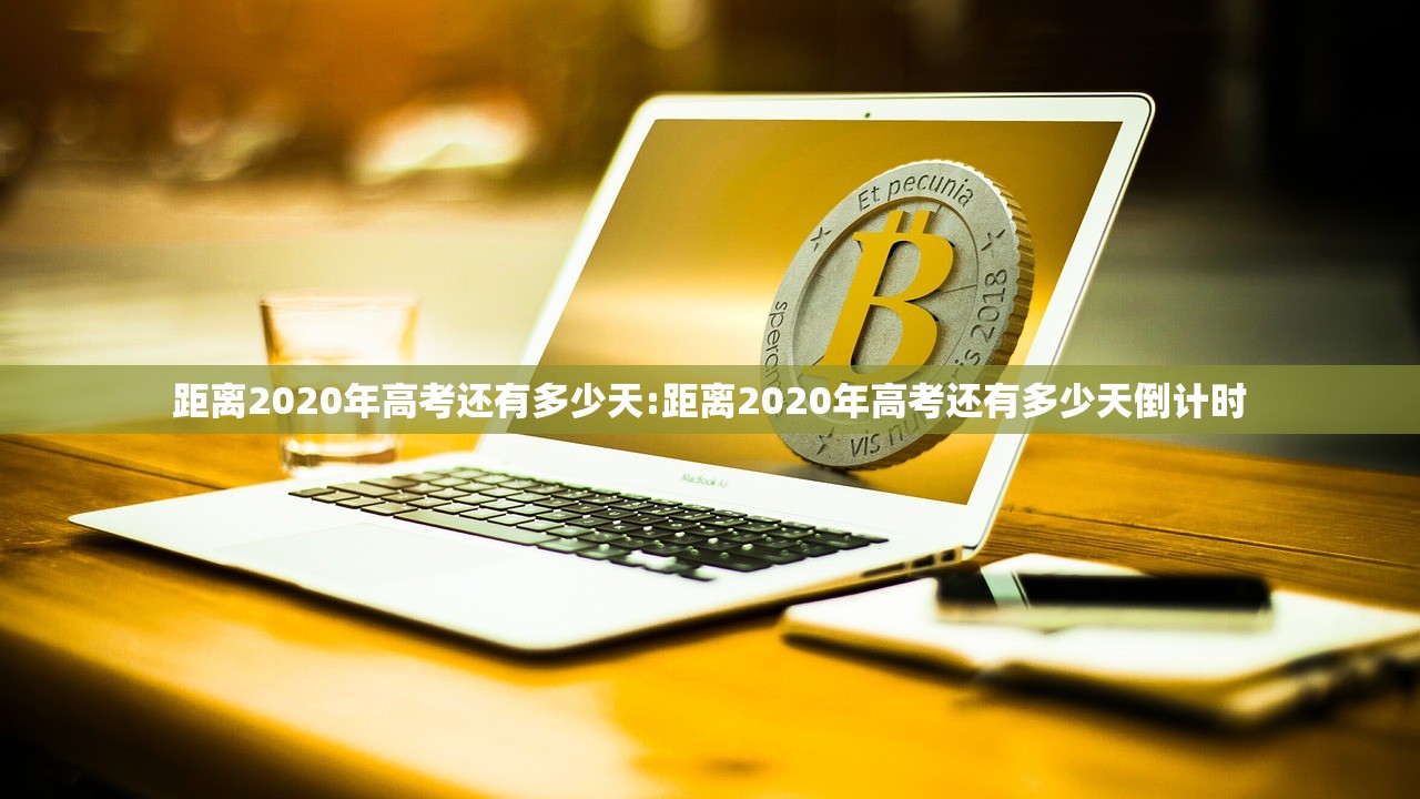 距离2020年高考还有多少天:距离2020年高考还有多少天倒计时 距离2020年高考还有多少天:距离2020年高考还有多少天倒计时
