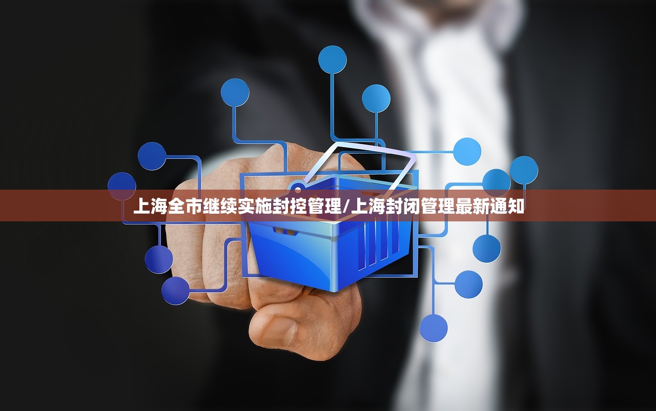 上海全市继续实施封控管理/上海封闭管理最新通知