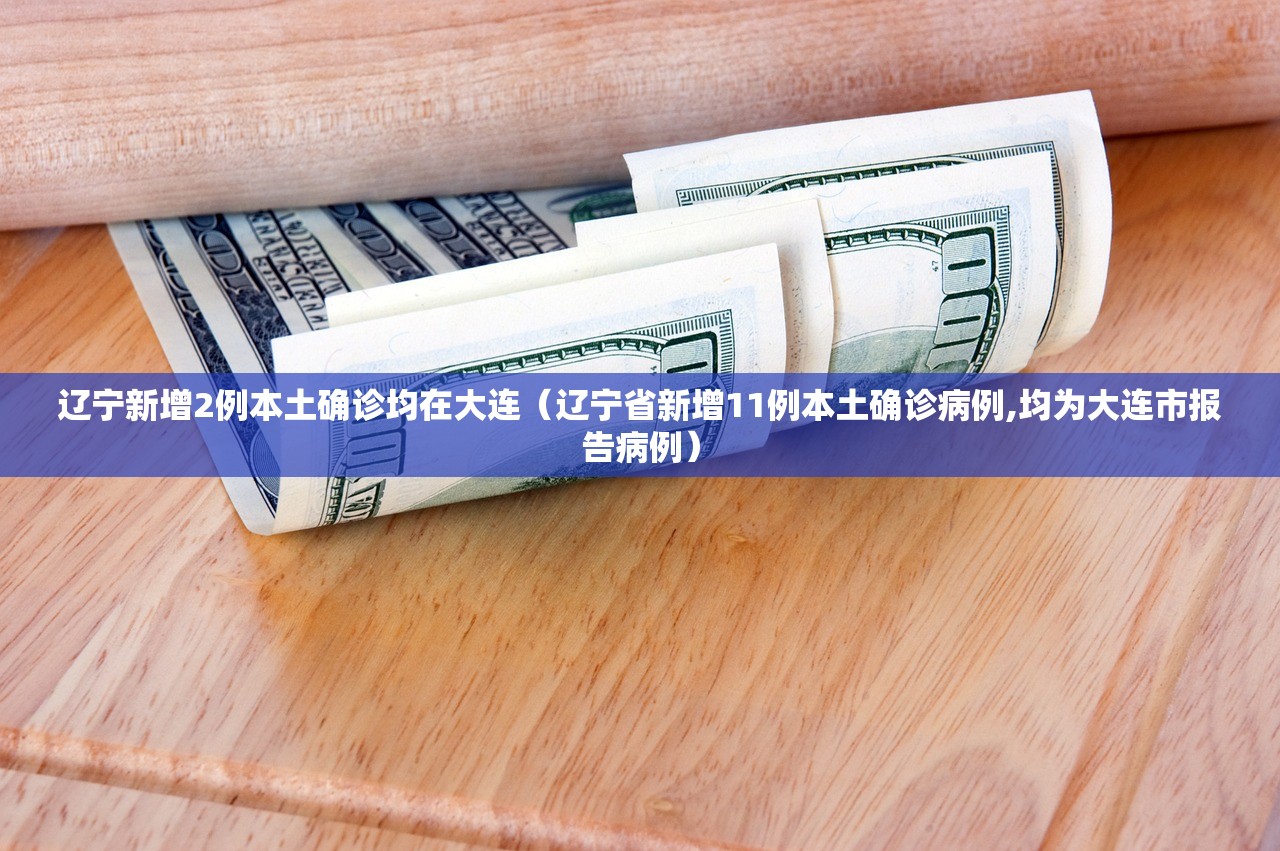 辽宁新增2例本土确诊均在大连（辽宁省新增11例本土确诊病例,均为大连市报告病例）