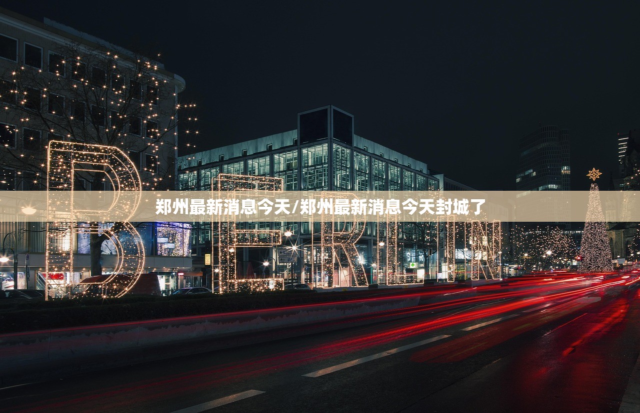 郑州最新消息今天/郑州最新消息今天封城了