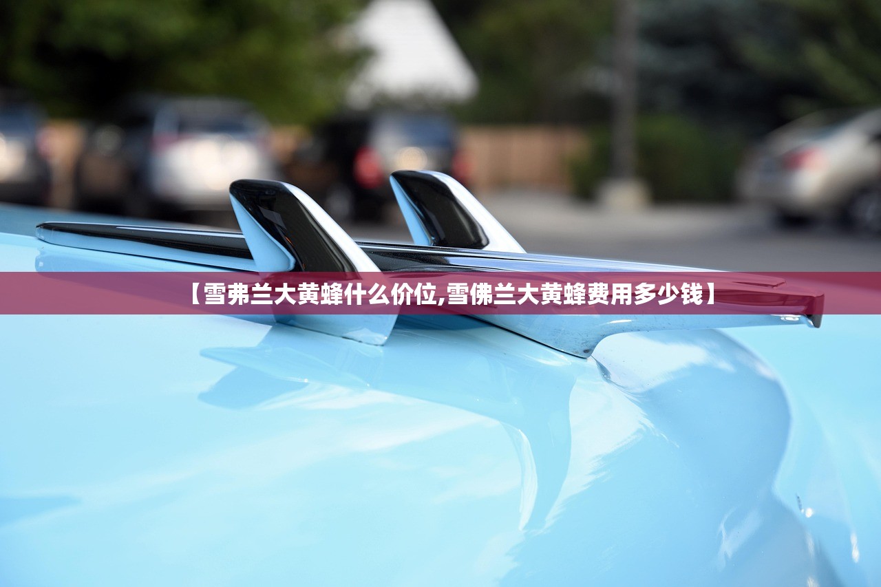 【雪弗兰大黄蜂什么价位,雪佛兰大黄蜂费用多少钱】