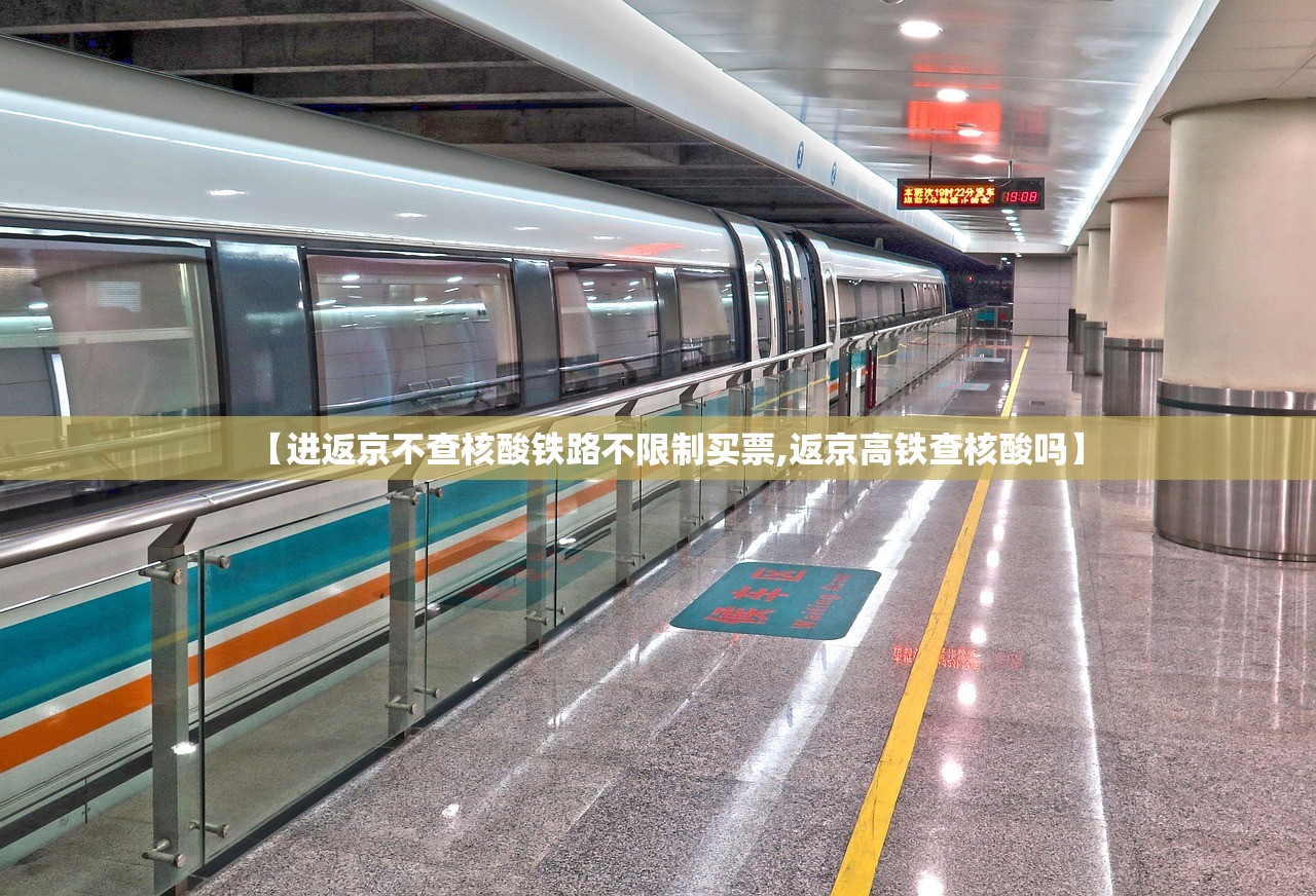 【进返京不查核酸铁路不限制买票,返京高铁查核酸吗】