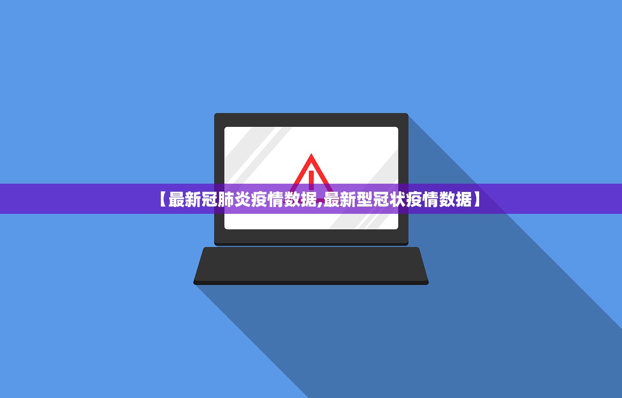【最新冠肺炎疫情数据,最新型冠状疫情数据】