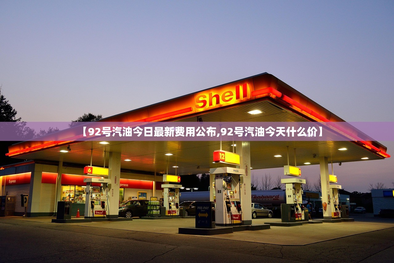 【92号汽油今日最新费用公布,92号汽油今天什么价】
