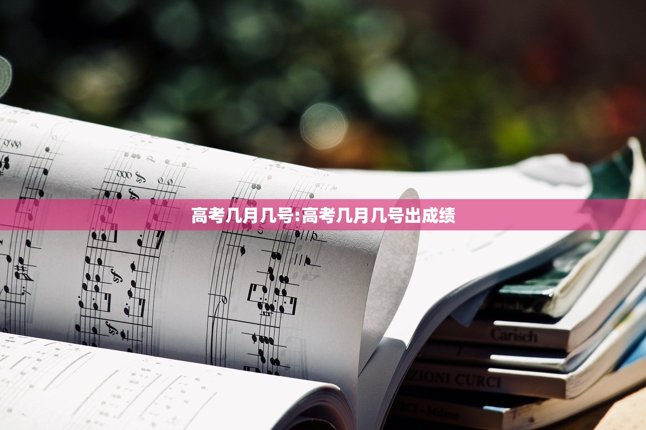 高考几月几号:高考几月几号出成绩 高考几月几号:高考几月几号出成绩