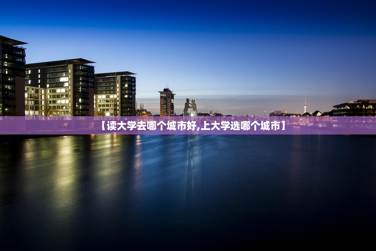 【读大学去哪个城市好,上大学选哪个城市】