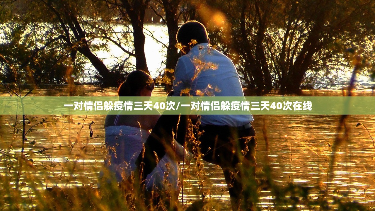 一对情侣躲疫情三天40次/一对情侣躲疫情三天40次在线