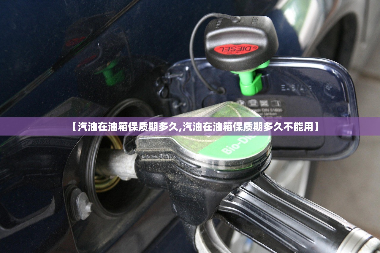 【汽油在油箱保质期多久,汽油在油箱保质期多久不能用】