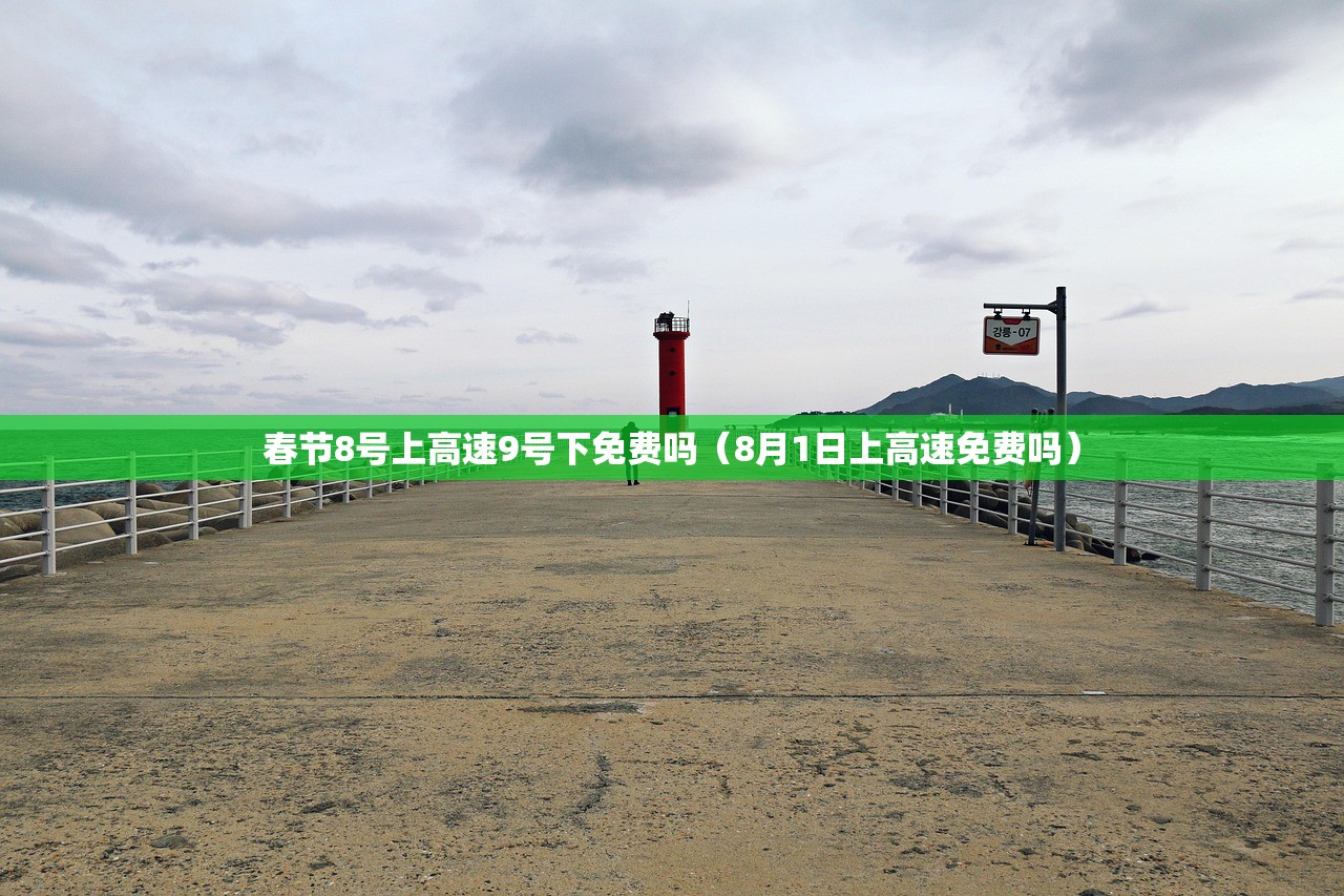 春节8号上高速9号下免费吗（8月1日上高速免费吗）