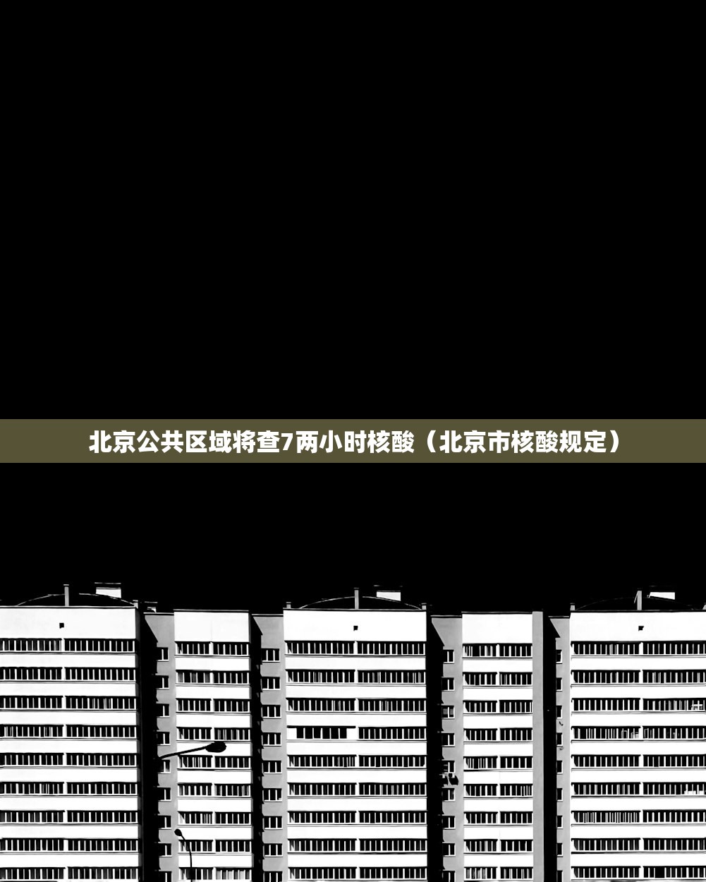北京公共区域将查7两小时核酸（北京市核酸规定）