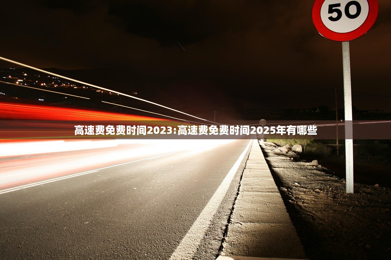 高速费免费时间2023:高速费免费时间2025年有哪些