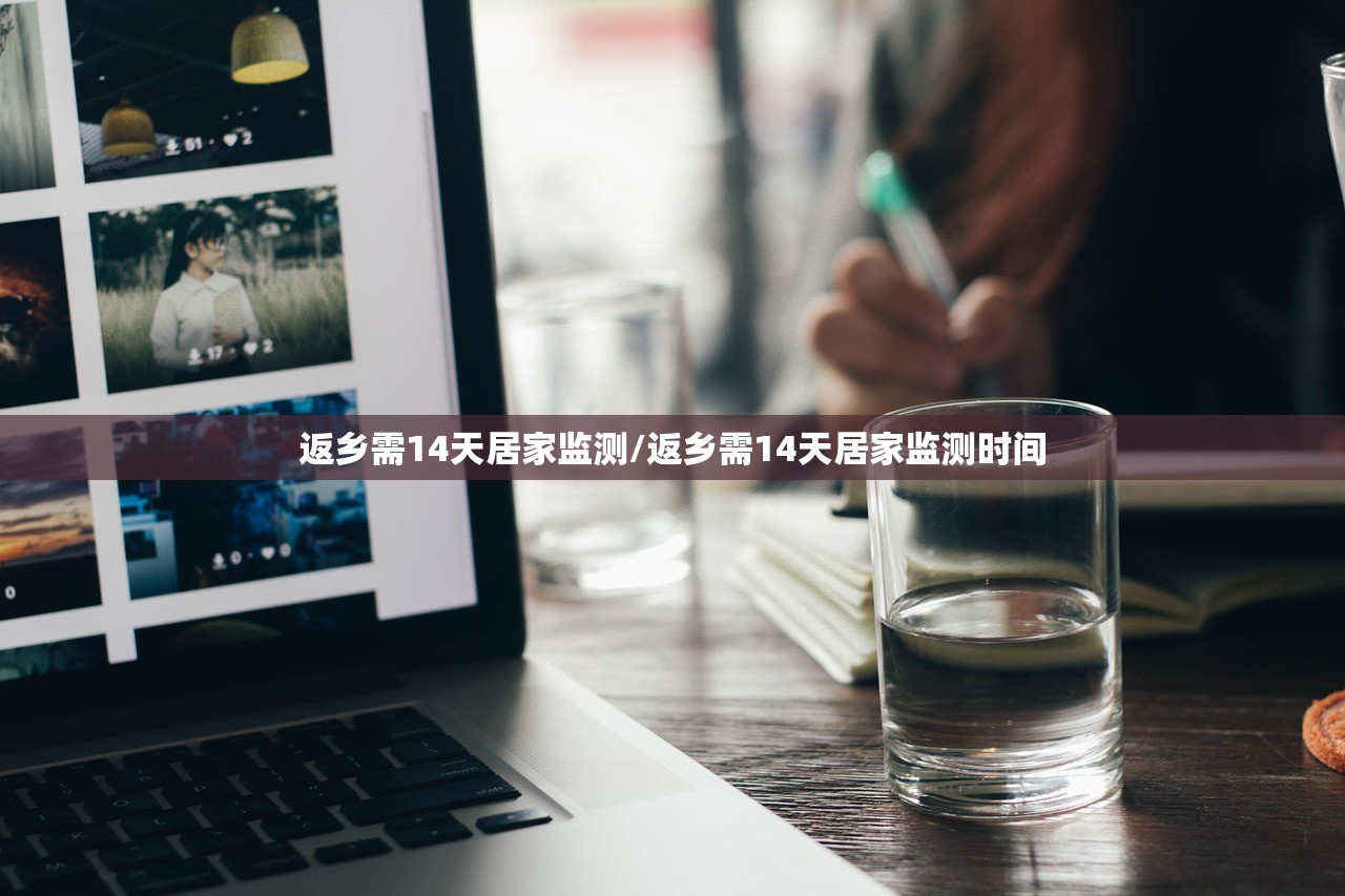 返乡需14天居家监测/返乡需14天居家监测时间