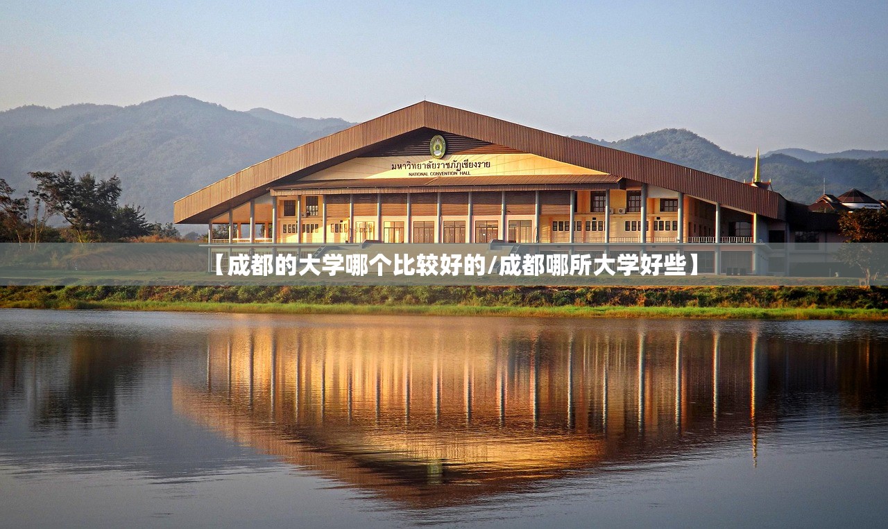 【成都的大学哪个比较好的/成都哪所大学好些】 【成都的大学哪个比较好的/成都哪所大学好些】