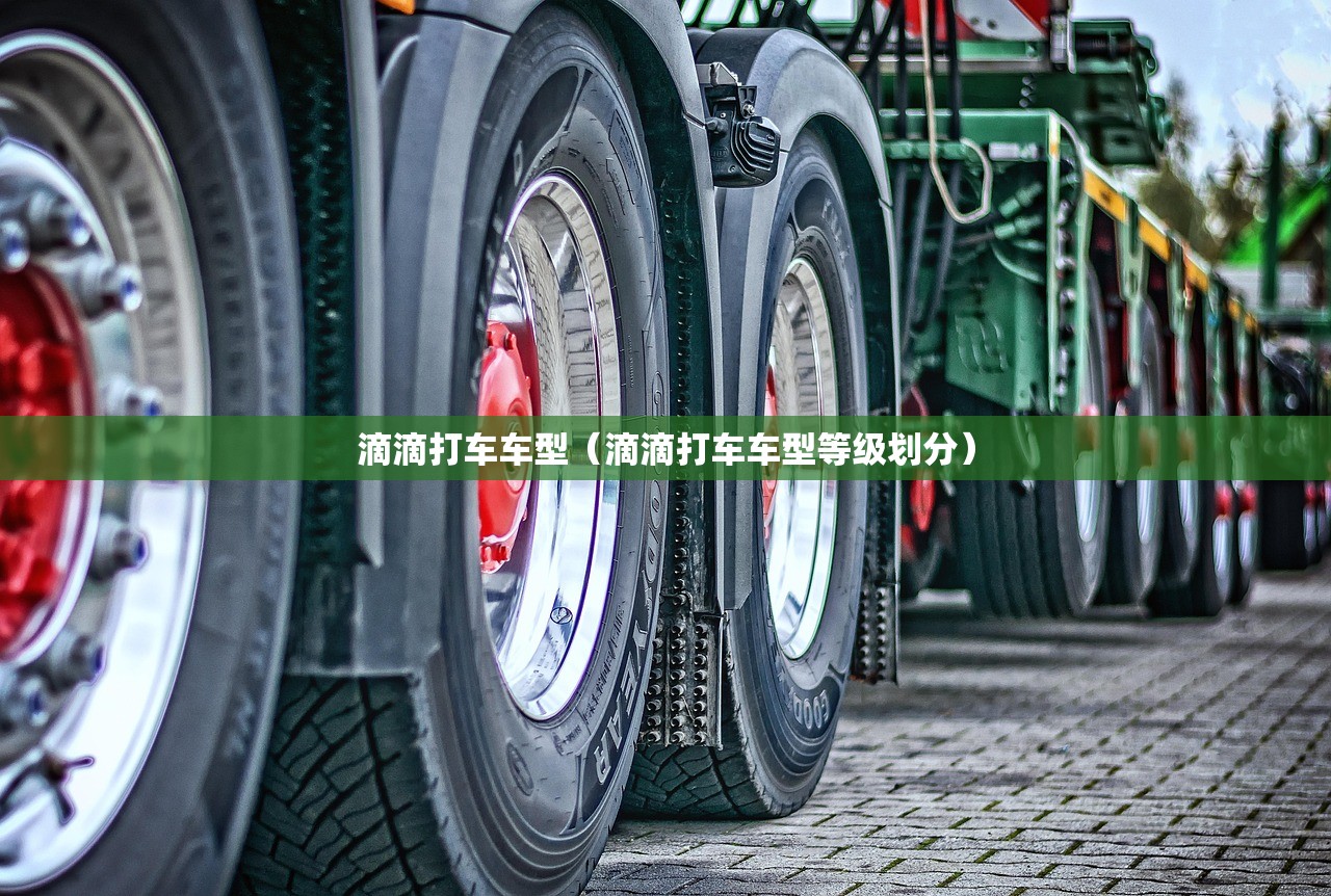 滴滴打车车型(滴滴打车车型等级划分) 滴滴打车车型(滴滴打车车型等级划分)
