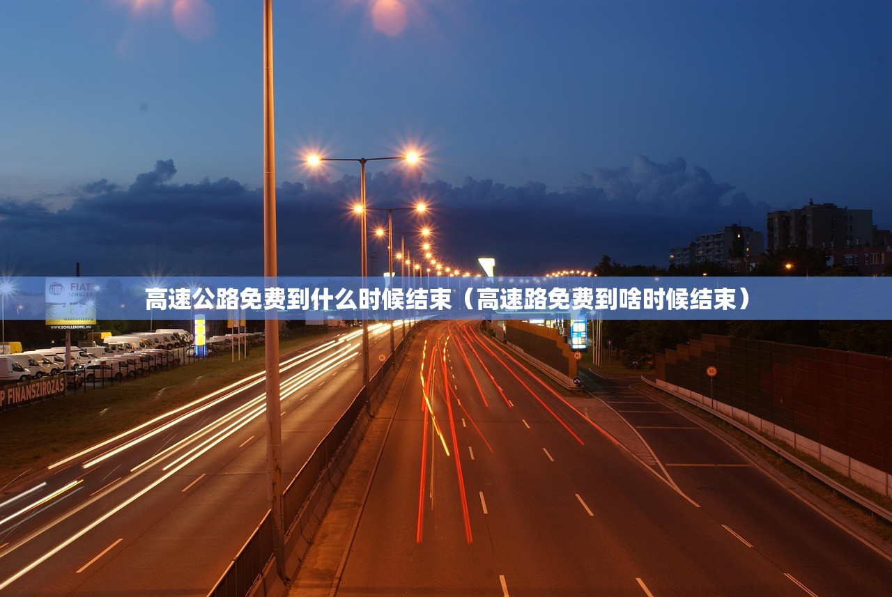 高速公路免费到什么时候结束(高速路免费到啥时候结束) 高速公路免费到什么时候结束(高速路免费到啥时候结束)