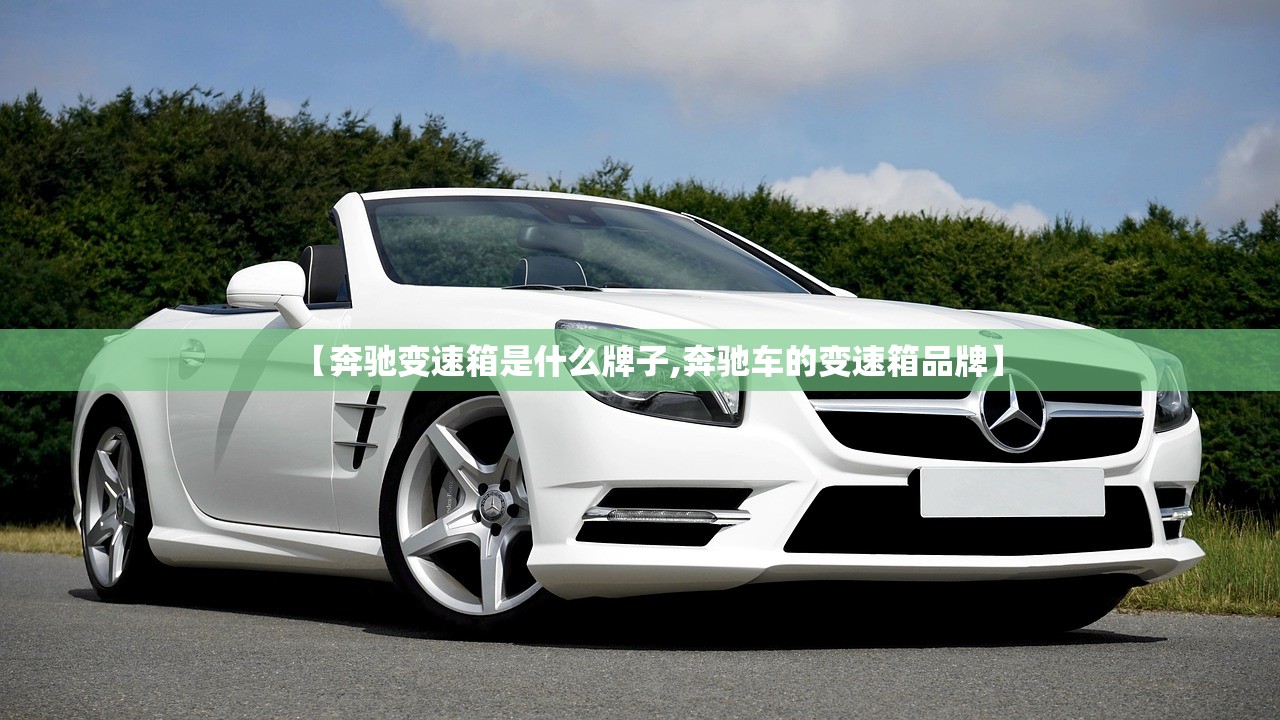 【奔驰变速箱是什么牌子,奔驰车的变速箱品牌】