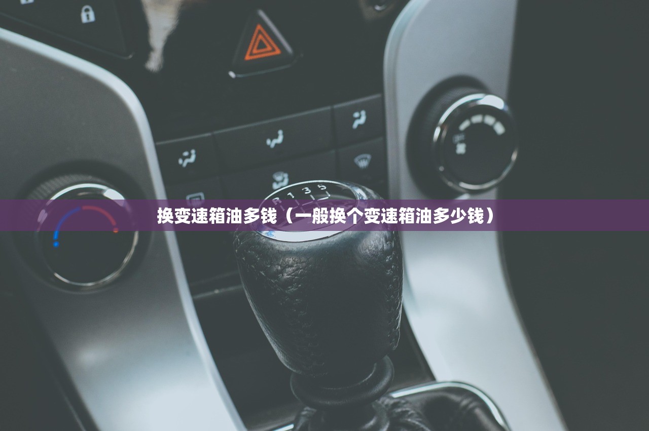 换变速箱油多钱（一般换个变速箱油多少钱）
