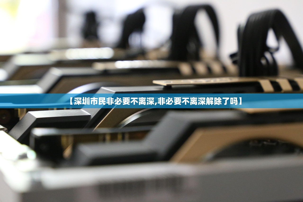 【深圳市民非必要不离深,非必要不离深解除了吗】