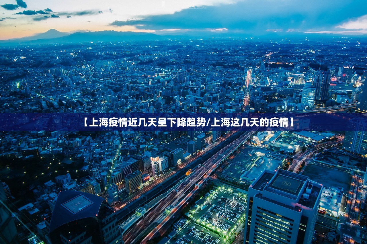 【上海疫情近几天呈下降趋势/上海这几天的疫情】