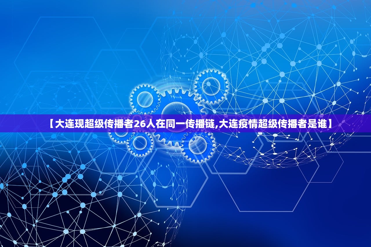 【大连现超级传播者26人在同一传播链,大连疫情超级传播者是谁】 【大连现超级传播者26人在同一传播链,大连疫情超级传播者是谁】