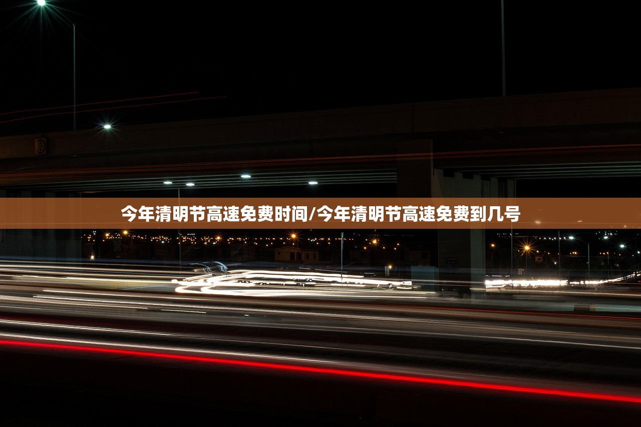 今年清明节高速免费时间/今年清明节高速免费到几号