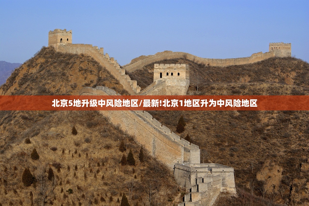 北京5地升级中风险地区/最新!北京1地区升为中风险地区