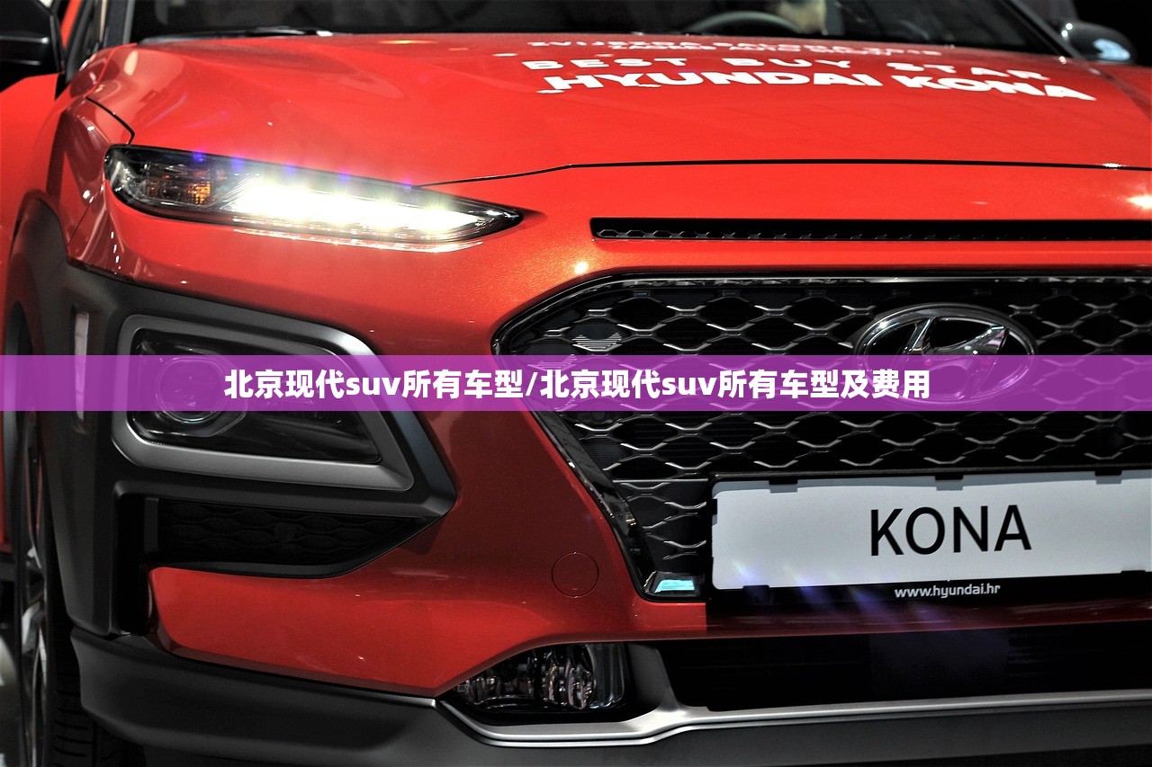 北京现代suv所有车型/北京现代suv所有车型及费用
