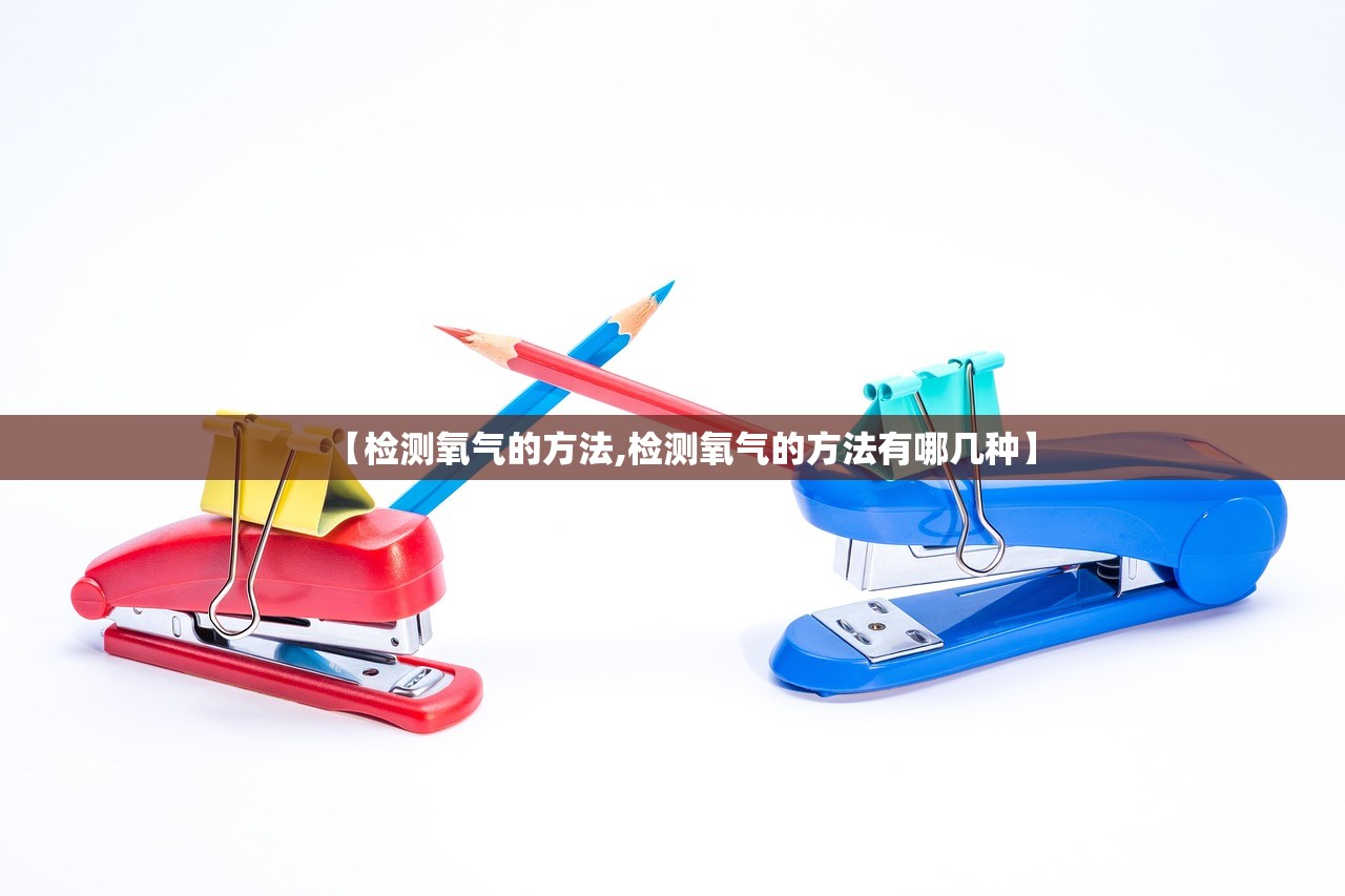 【检测氧气的方法,检测氧气的方法有哪几种】