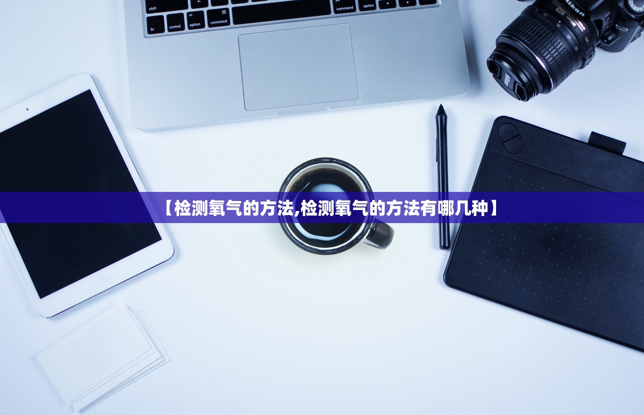 【检测氧气的方法,检测氧气的方法有哪几种】