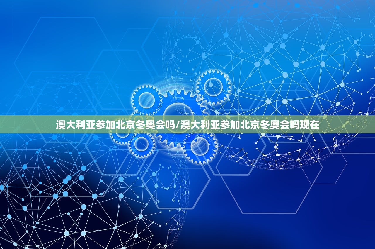 澳大利亚参加北京冬奥会吗/澳大利亚参加北京冬奥会吗现在