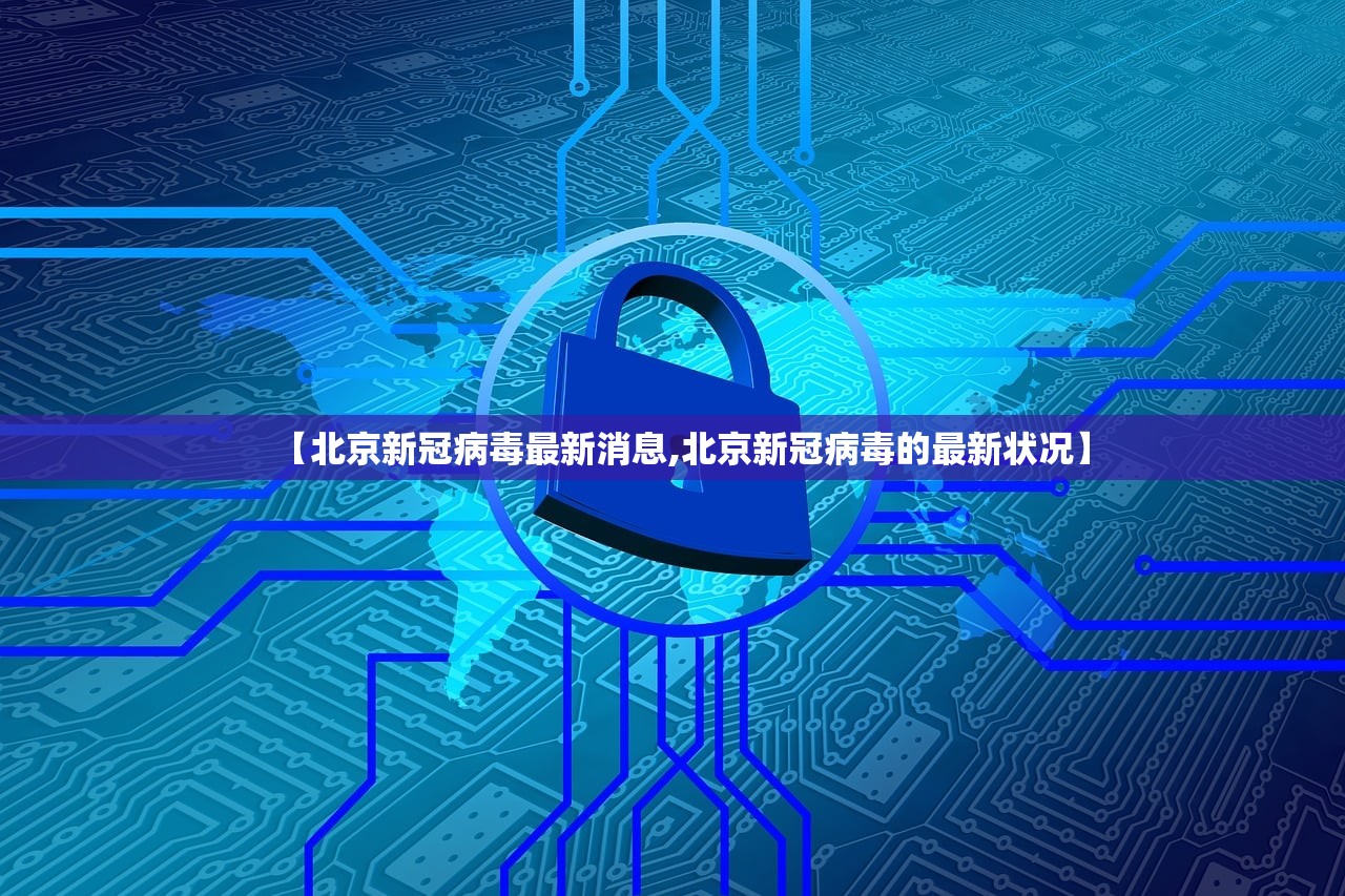 【北京新冠病毒最新消息,北京新冠病毒的最新状况】
