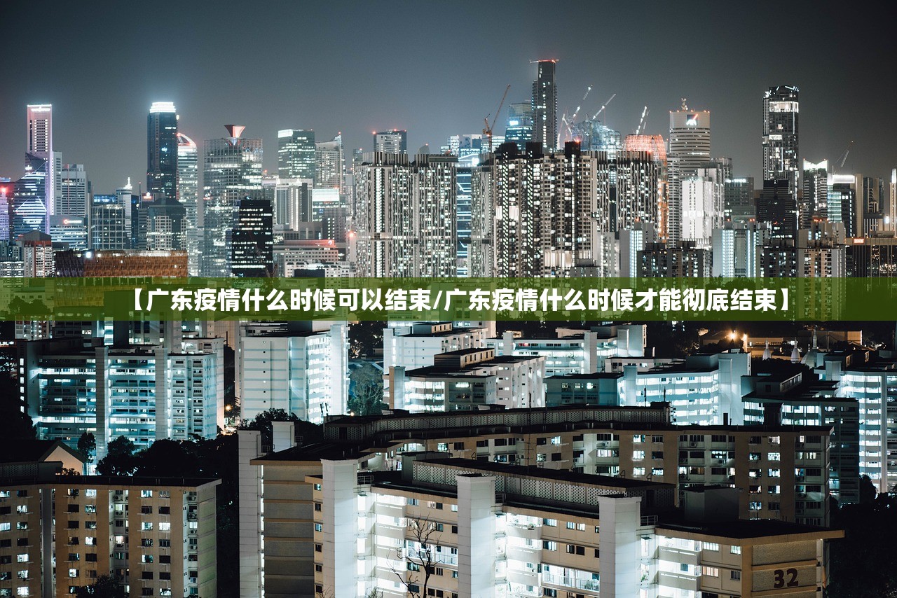 【广东疫情什么时候可以结束/广东疫情什么时候才能彻底结束】