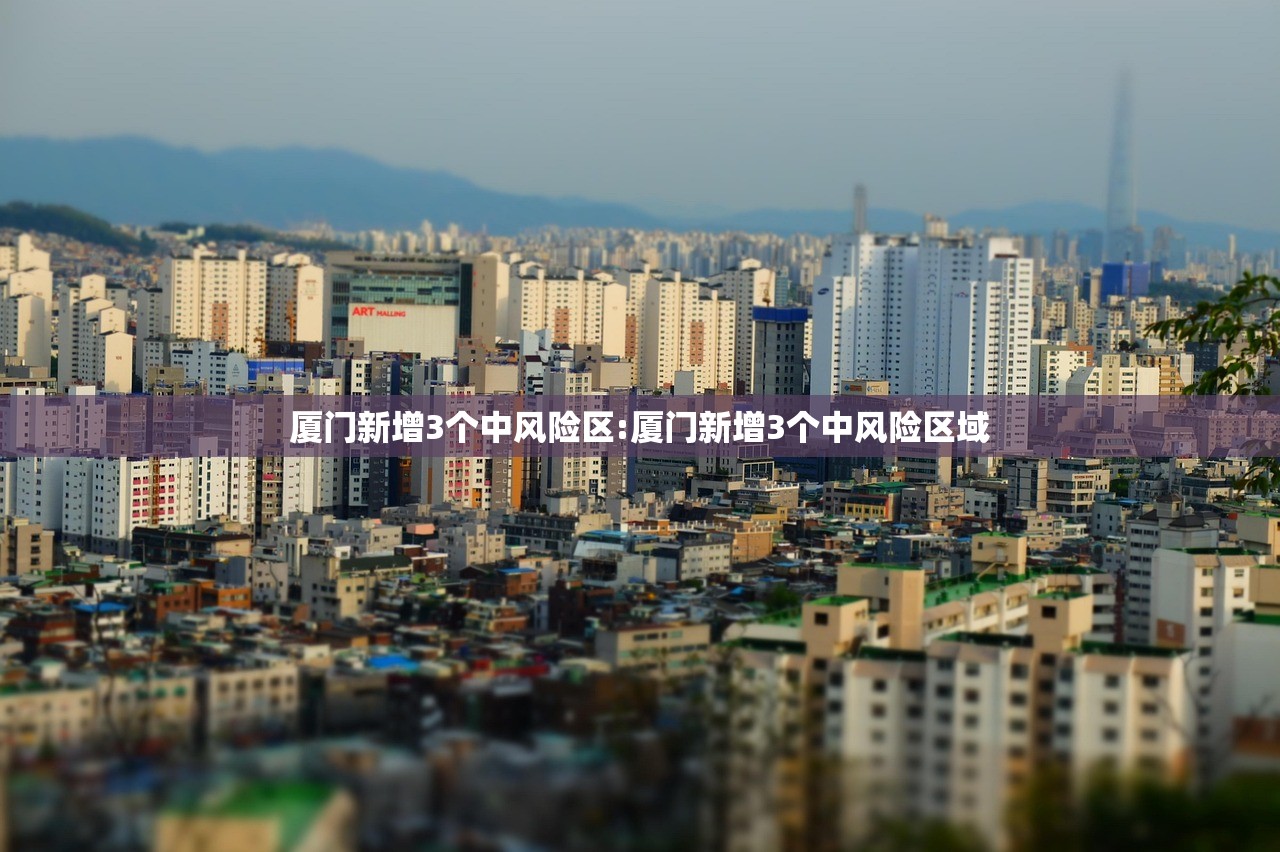 厦门新增3个中风险区:厦门新增3个中风险区域