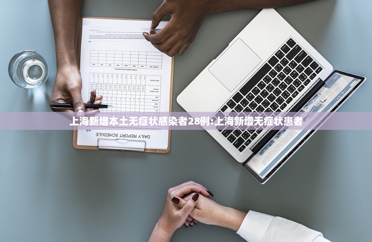 上海新增本土无症状感染者28例:上海新增无症状患者