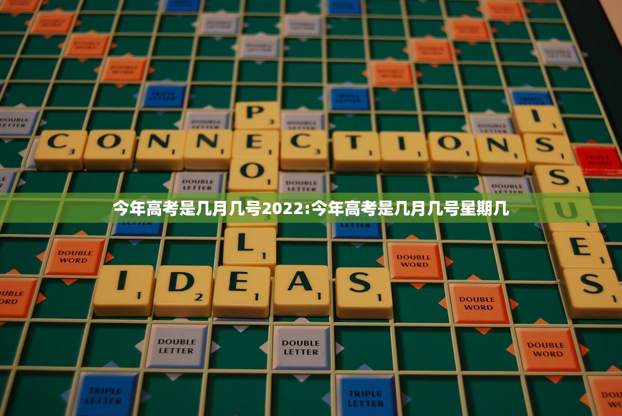 今年高考是几月几号2022:今年高考是几月几号星期几