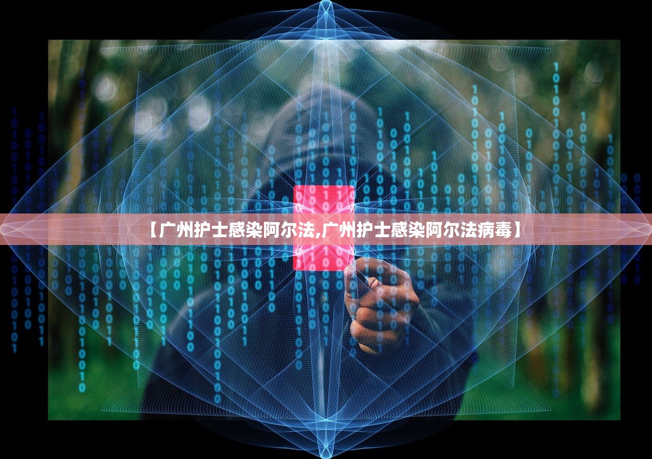 【广州护士感染阿尔法,广州护士感染阿尔法病毒】